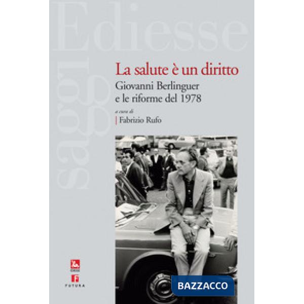 Salute è un diritto. Giovanni Berlinguer e le riforme del 1978 (La)
