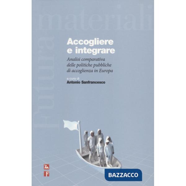 Accogliere e integrare. Analisi comparativa delle politiche pubbliche di accoglienza in Europa