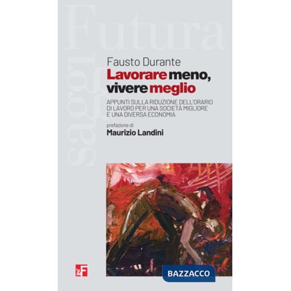 Lavorare meno, vivere meglio. Appunti sulla riduzione dell'orario di lavoro per una società migliore e una diversa economia