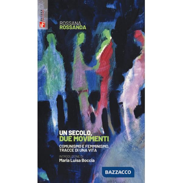 Secolo, due movimenti. Comunismo e femminismo, tracce di una vita (Un)