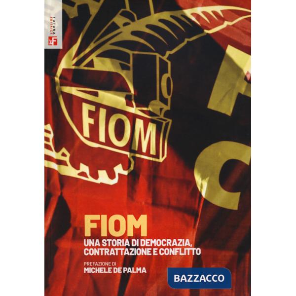FIOM. Una storia di democrazia, contrattazione e conflitto
