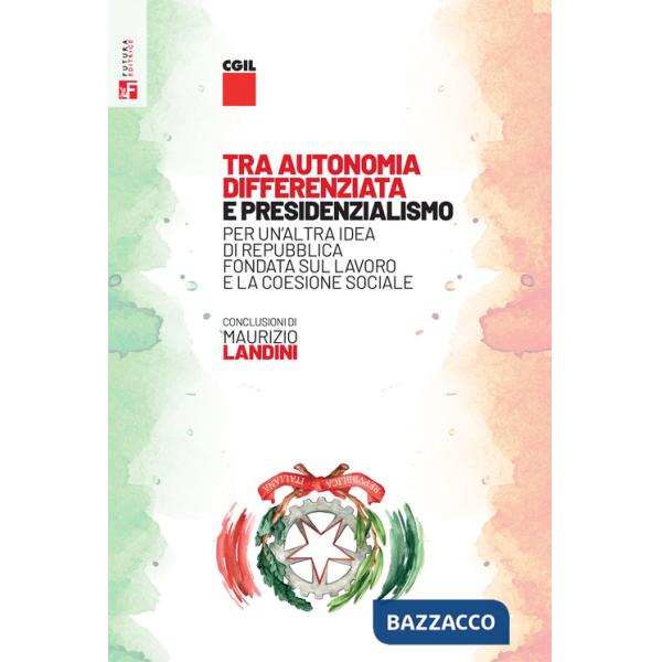 Tra autonomia differenziata e presidenzialismo. Per un'altra idea di Repubblica, fondata sul lavoro e la coesione sociale
