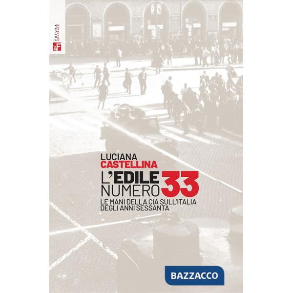 Edile numero 33. Le mani della Cia sull'Italia degli anni Sessanta (L')