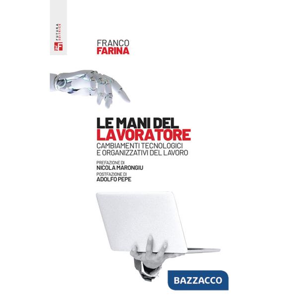 Mani del lavoratore. Cambiamenti tecnologici e organizzativi del lavoro (Le)