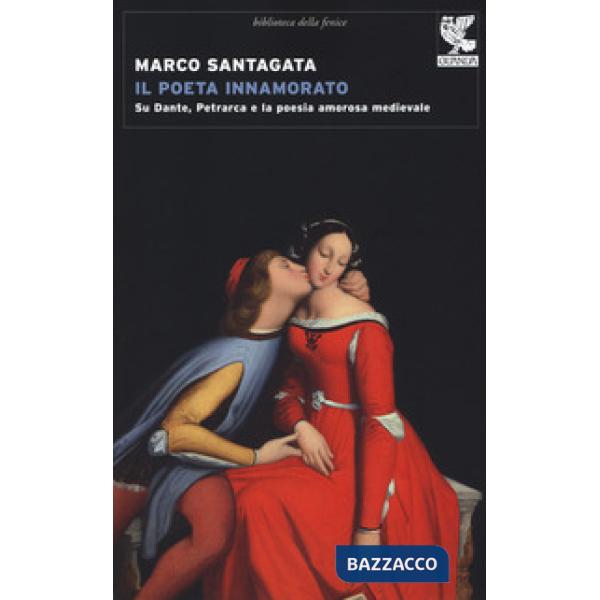 Poeta innamorato. Su Dante, Petrarca e la poesia amorosa medievale (Il)