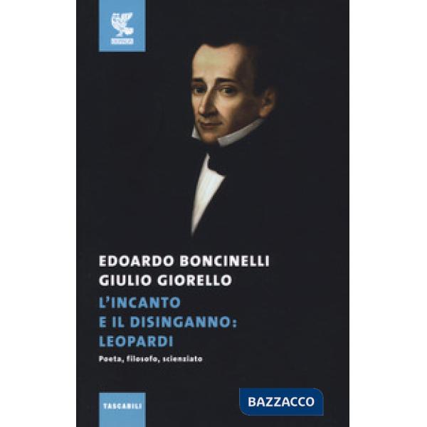 Incanto e il disinganno: Leopardi. Poeta, filosofo, scienziato (L')