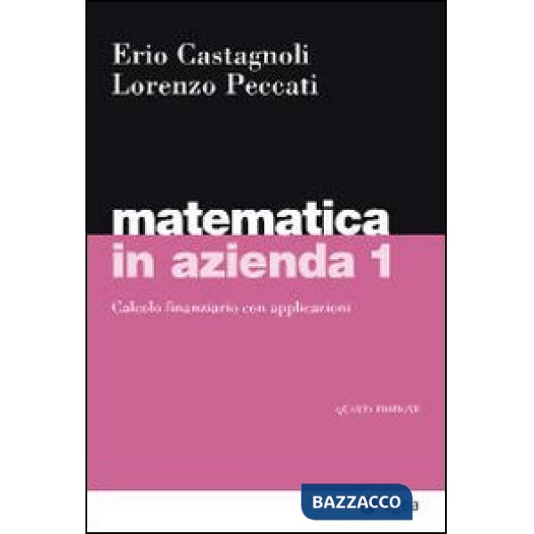 Matematica in azienda. Vol. 1: Calcolo finanziario con applicazioni.