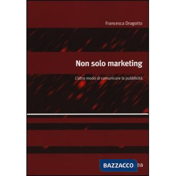 Non solo marketing. L'altro modo di comunicare la pubblicità