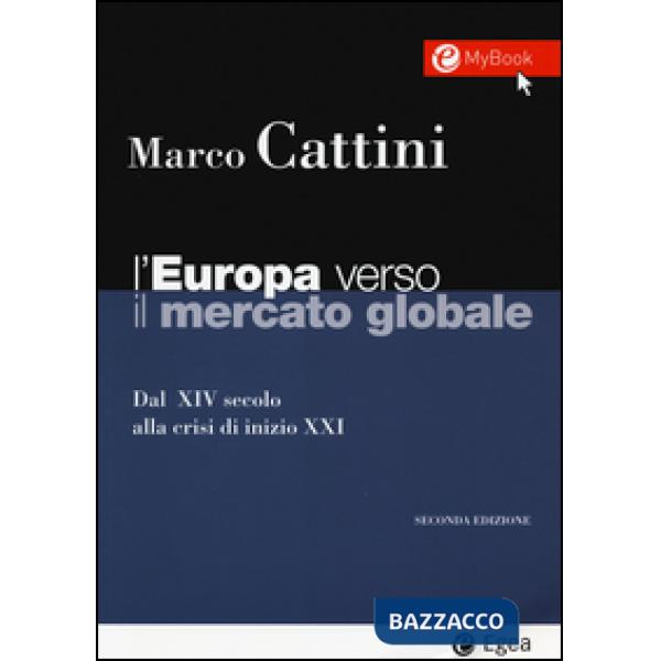 Europa verso il mercato globale. Dal XIV secolo alla crisi di inizio XXI. Con ag