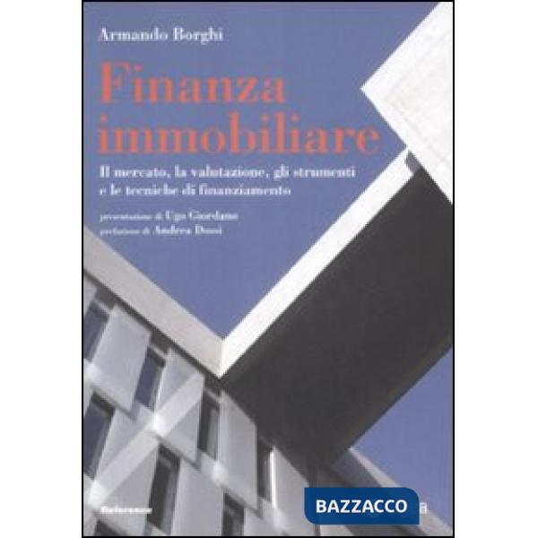 Finanza immobiliare. Il mercato, la valutazione, gli strumenti e le teniche di finanziamento