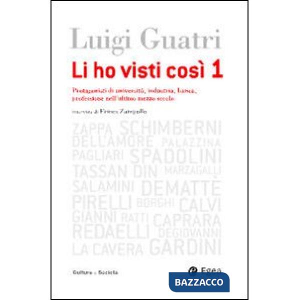 Li ho visti cosi. Protagonisti di università, industria, banca, professione nell'ultimo secolo. Vol. 1