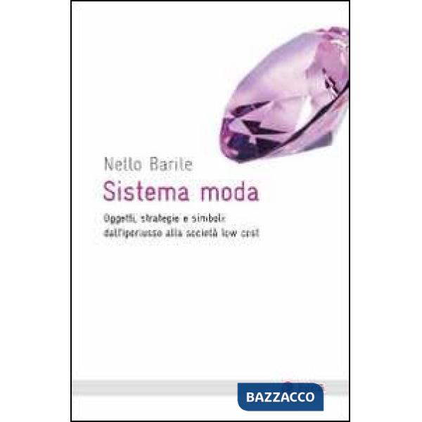 Sistema moda. Oggetti, strategie e simboli: dall'iperlusso alla società low cost