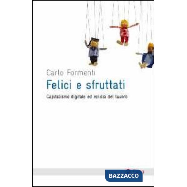 Felici e sfruttati. Capitalismo digitale ed eclissi del lavoro