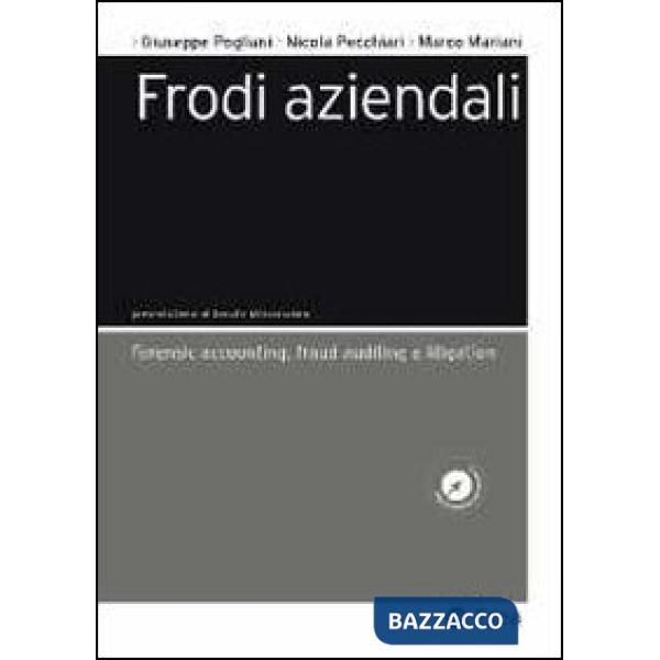 Frodi aziendali. Forensic accounting, fraud auditing e litigation