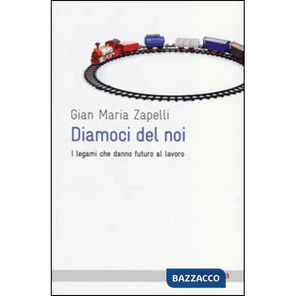 Diamoci del noi. I legami che danno futuro al lavoro