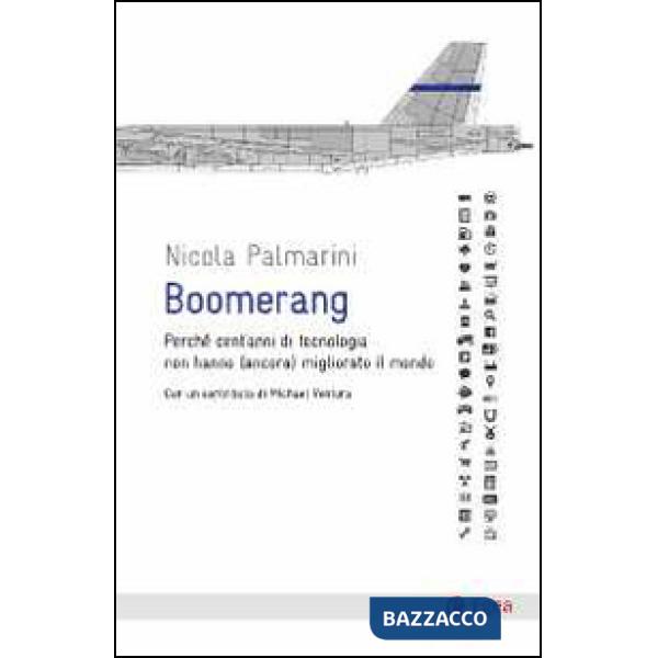 Boomerang. Perché cent'anni di tecnologia non hanno (ancora) migliorato il mondo