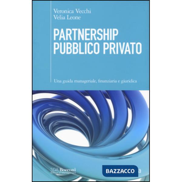 Partnership pubblico privato. Una guida manageriale, finanziaria e giuridica