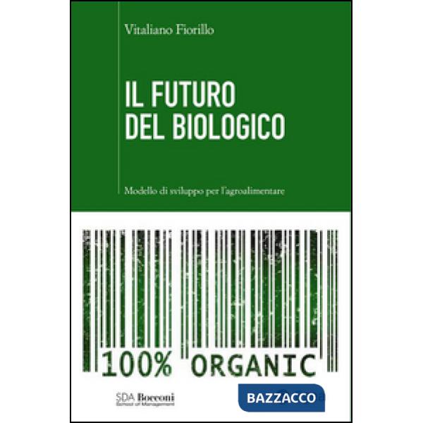 Futuro del biologico. Modello di sviluppo per l'agroalimentare (Il)
