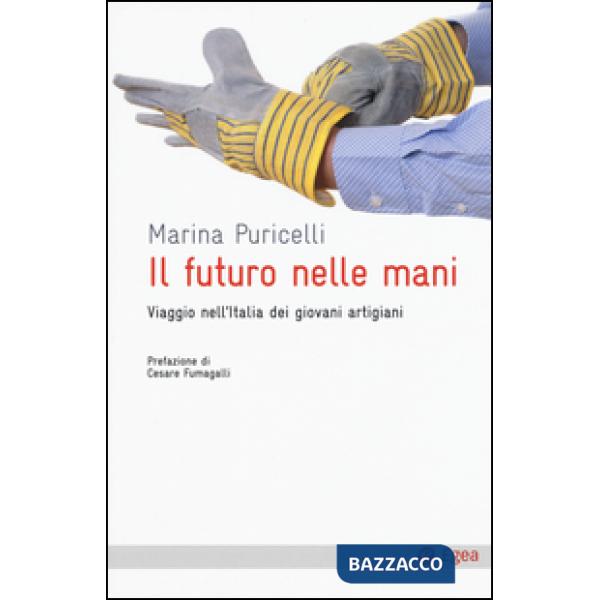Futuro nelle mani. Viaggio nell'Italia dei giovani artigiani (Il)