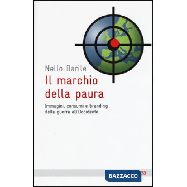 Marchio della paura. Immagini, consumi e branding della guerra all'occidente (Il)