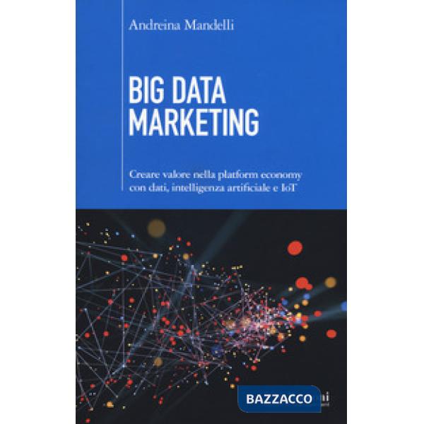 Big data marketing. Creare valore nella platform economy con dati, intelligenza