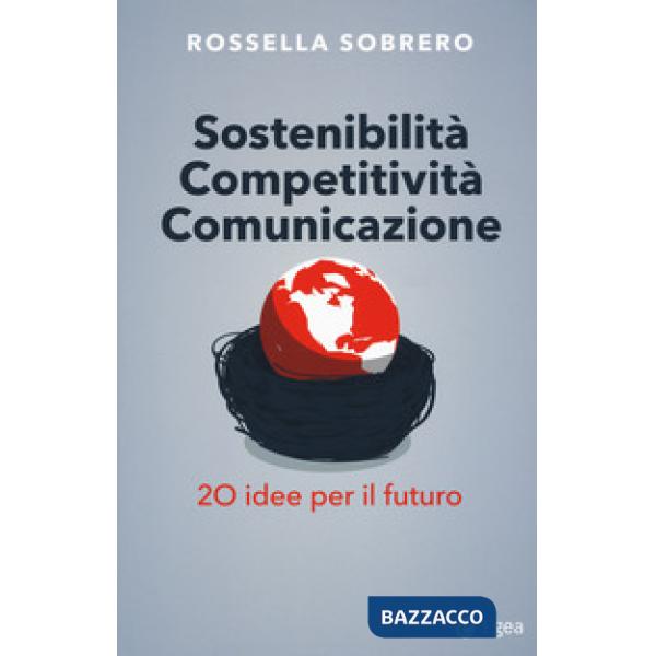 Sostenibilità competitività comunicazione. 20 idee per il futuro