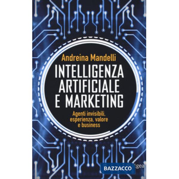 Intelligenza artificiale e marketing. Agenti invisibili, esperienza, valore e bu