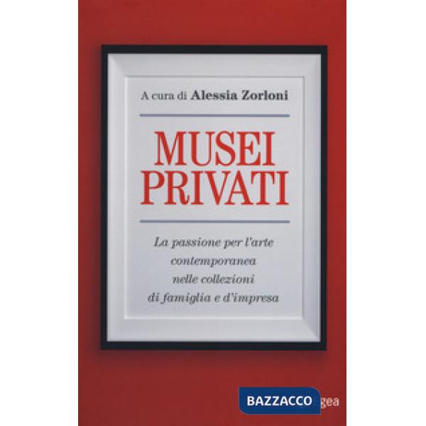 Musei privati. La passione per l'arte contemporanea nelle collezioni di famiglia