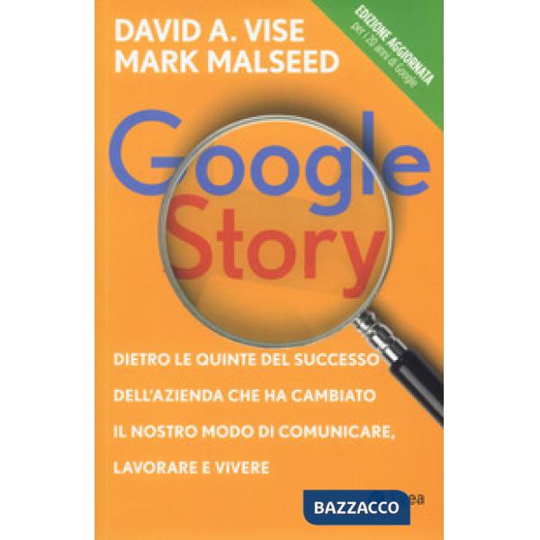 Google story. Dietro le quinte del successo dell'azienda che ha cambiato il nost