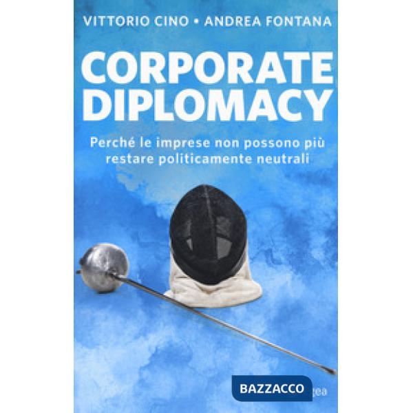 Corporate diplomacy. Perché le imprese non possono più restare politicamente neu