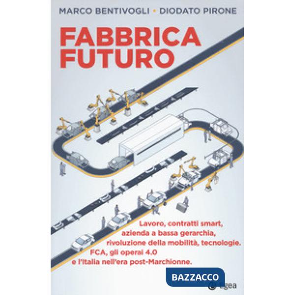 Fabbrica futuro. Lavoro, contratti smart, azienda a bassa gerarchia, rivoluzione