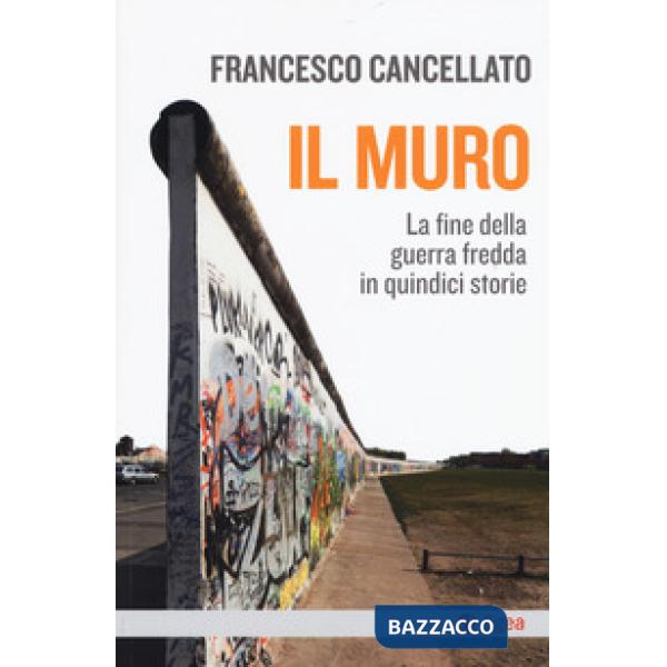Muro. La fine della guerra fredda in quindici storie (Il)