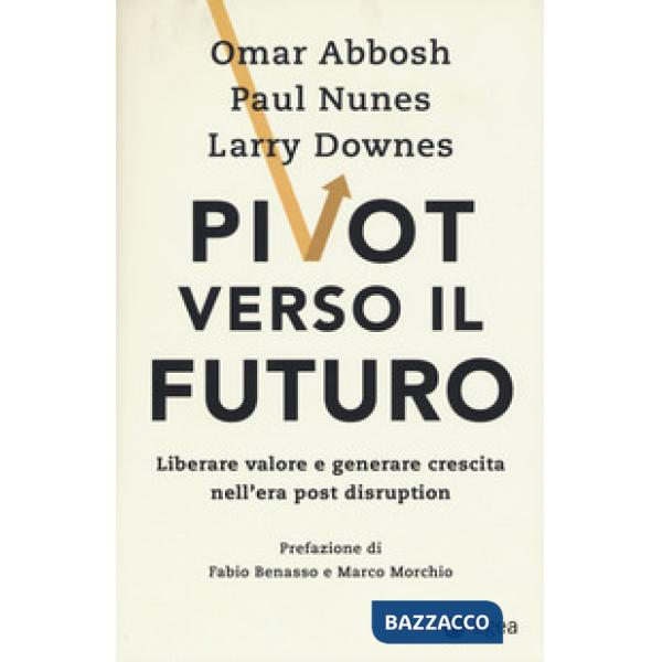 Pivot verso il futuro. Liberare valore e generare crescita nell'era post disruption
