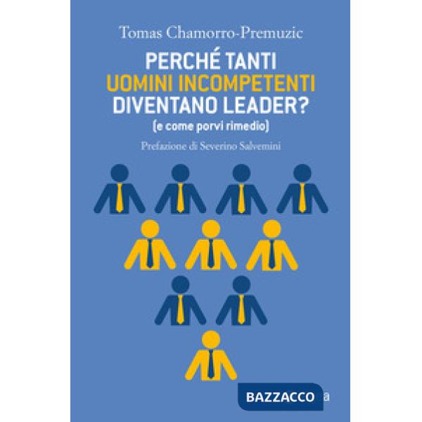Perché tanti uomini incompetenti diventano leader? (e come porvi rimedio)