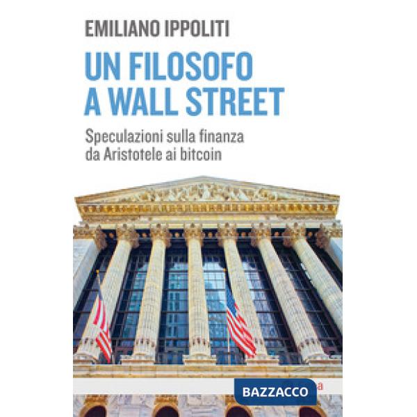 Filosofo a Wall Street. Speculazioni sulla finanza da Aristotele ai bitcoin (Un)
