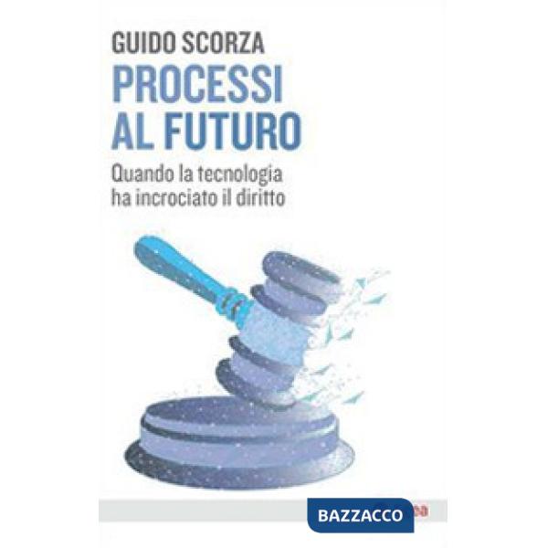 Processi al futuro. Quando la tecnologia ha incrociato il diritto