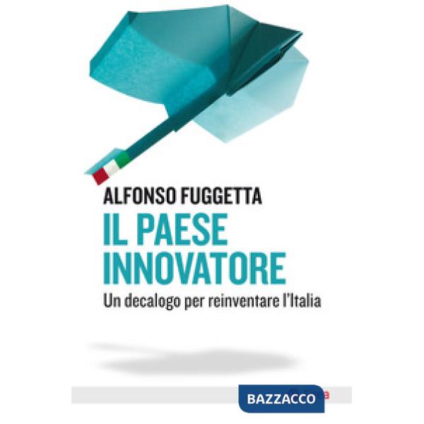 Paese innovatore. Un decalogo per reinventare l'Italia (Il)