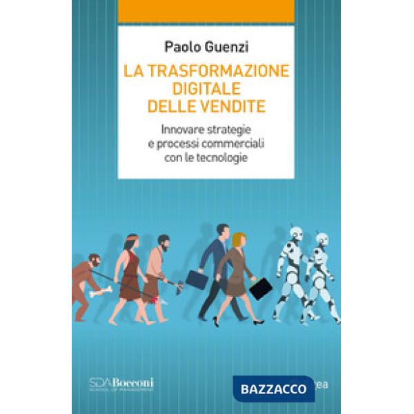 Trasformazione digitale delle vendite. Innovare strategie e processi commerciali con le tecnologie (La)