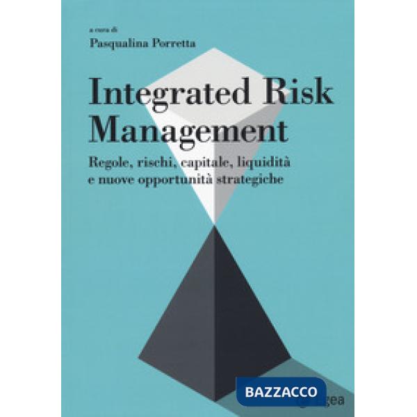 Integrated risk management. Regole, rischi, capitale, liquidità e nuove opportunità strategiche