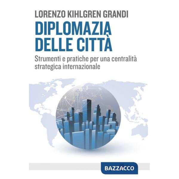 Diplomazia delle città. Strumenti e pratiche per una centralità strategica internazionale