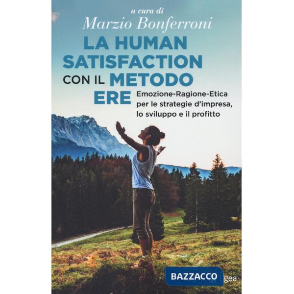 Human satisfaction con il metodo ERE. Emozione-Ragione-Etica per le strategie d'impresa, lo sviluppo e il profitto (La)