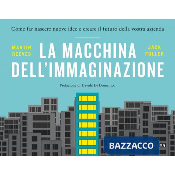 Macchina dell'immaginazione. Come far nascere nuove idee e creare il futuro della vostra azienda (La)