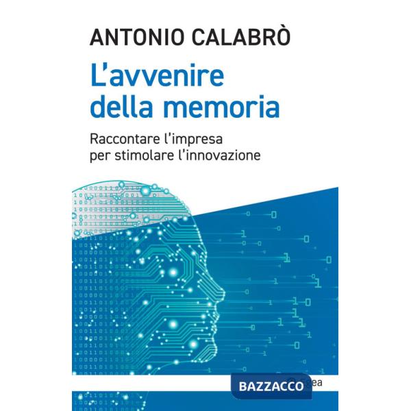 Avvenire della memoria. Raccontare l'impresa per stimolare l'innovazione (L')