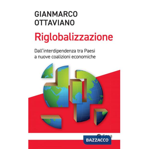 Riglobalizzazione. Dall'interdipendenza tra Paesi a nuove coalizioni economiche (La)