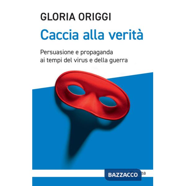 Caccia alla verità. Persuasione e propaganda ai tempi del virus e della guerra