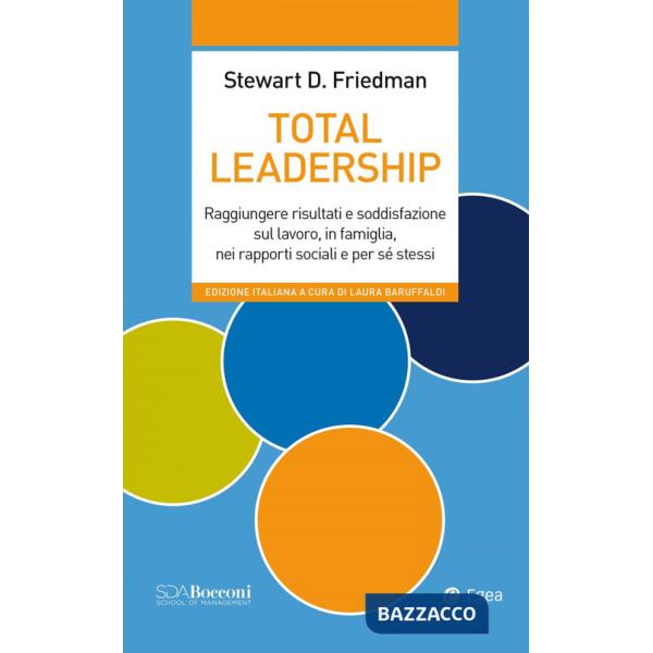 Total leadership. Raggiungere risultati e soddisfazione sul lavoro, in famiglia, nei rapporti sociali e per sé stessi