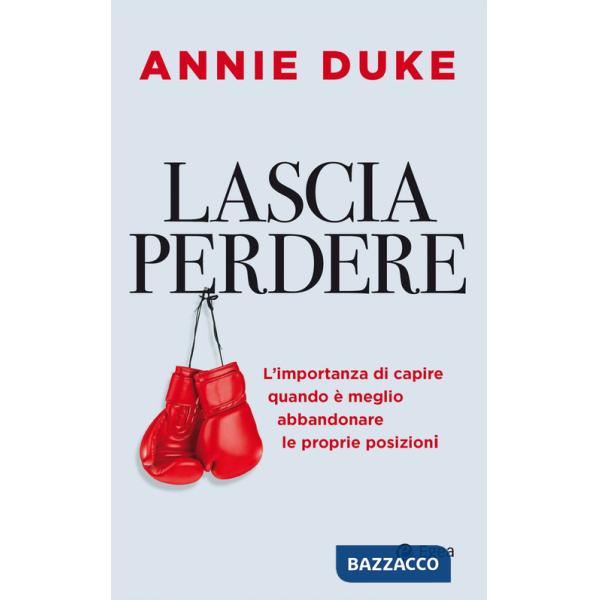 Lascia perdere. L'importanza di capire quando è meglio abbandonare le proprie posizioni