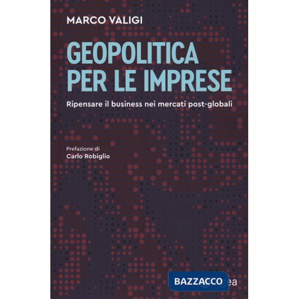 Geopolitica per le imprese. Ripensare il business nei mercati post-globali