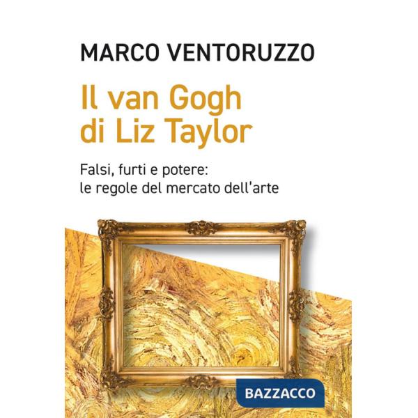 Van Gogh di Liz Taylor. Falsi, furti e potere: le regole del mercato dell'arte (Il)