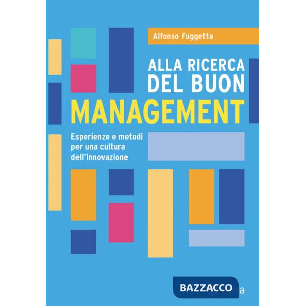 Alla ricerca del buon management. Esperienze e metodi per una cultura dell'innovazione